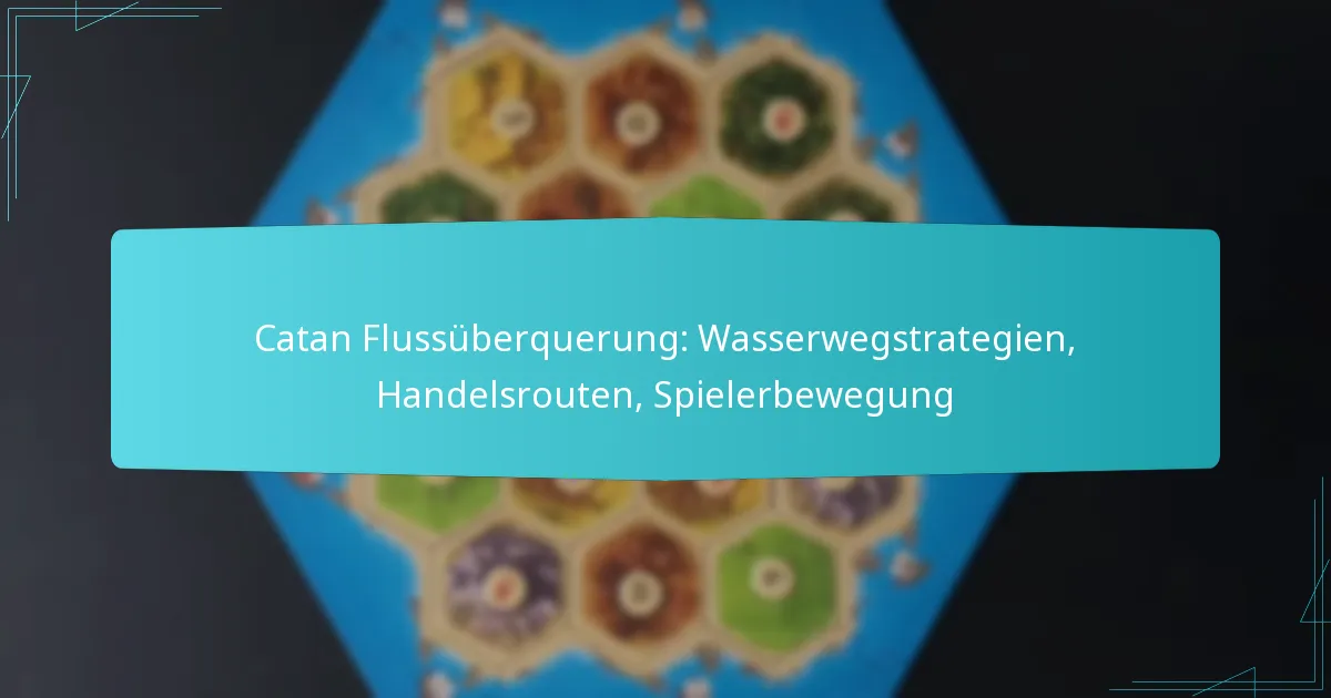 Catan Flussüberquerung: Wasserwegstrategien, Handelsrouten, Spielerbewegung
