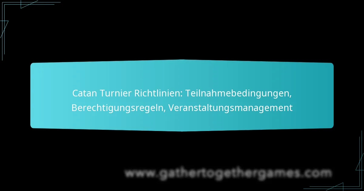 Catan Turnier Richtlinien: Teilnahmebedingungen, Berechtigungsregeln, Veranstaltungsmanagement