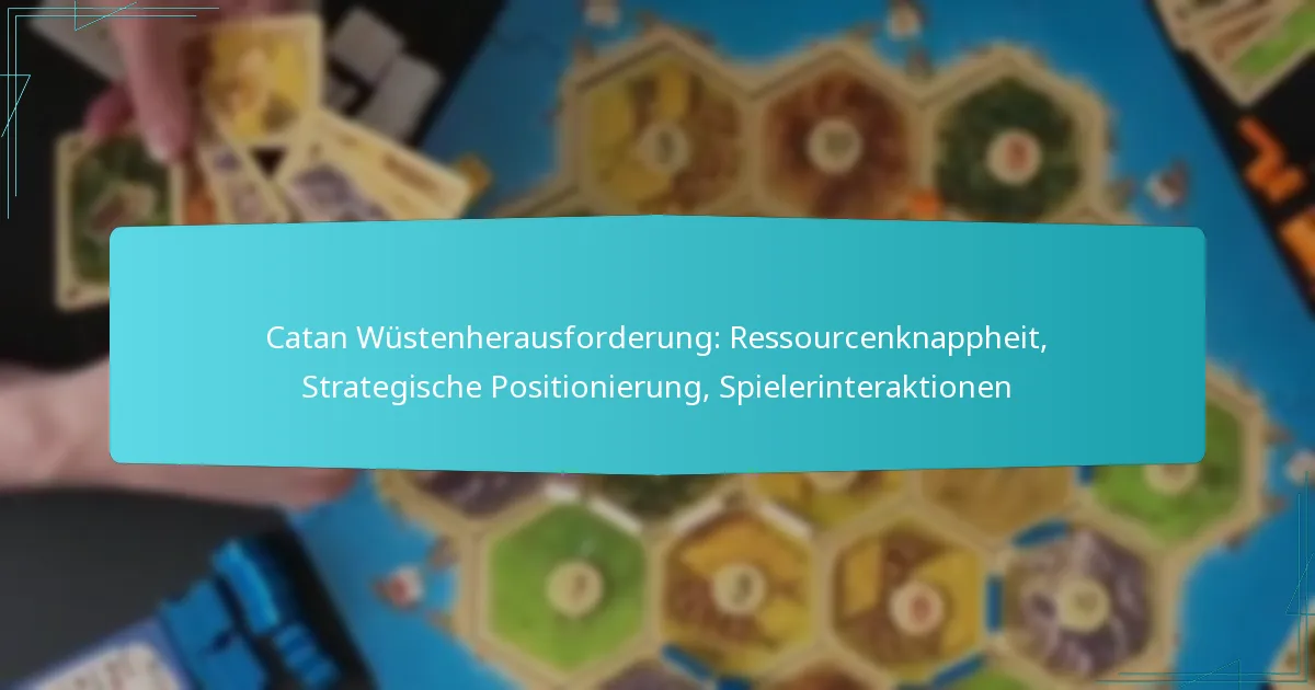 Catan Wüstenherausforderung: Ressourcenknappheit, Strategische Positionierung, Spielerinteraktionen