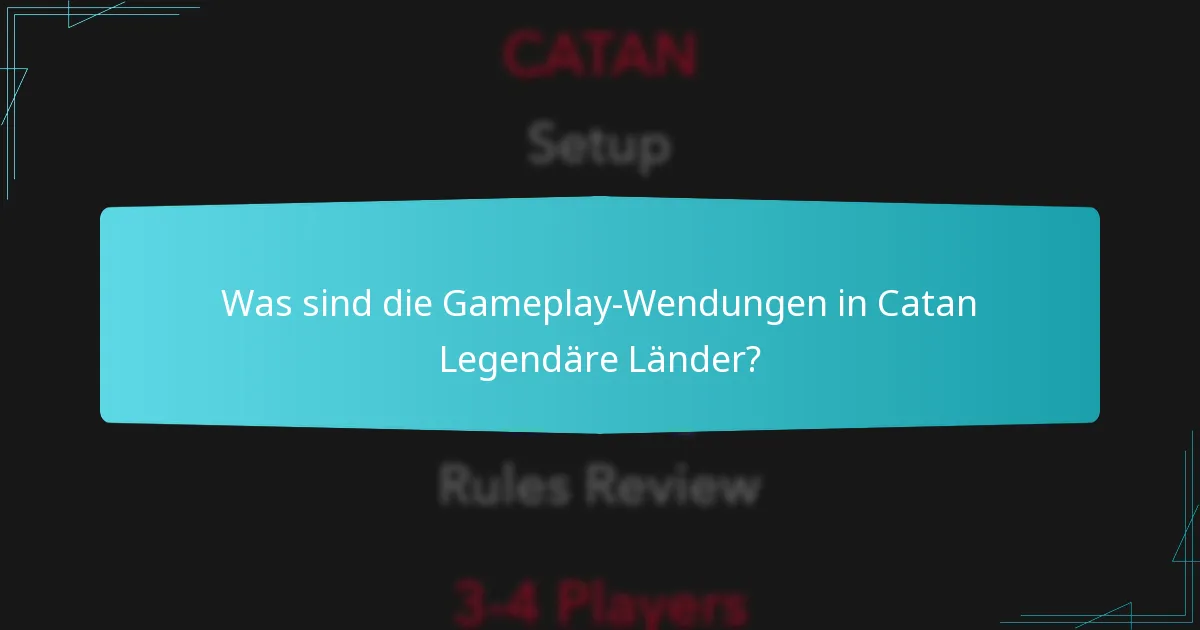 Was sind die Gameplay-Wendungen in Catan Legendäre Länder?