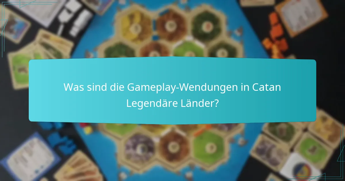 Was sind die Gameplay-Wendungen in Catan Legendäre Länder?
