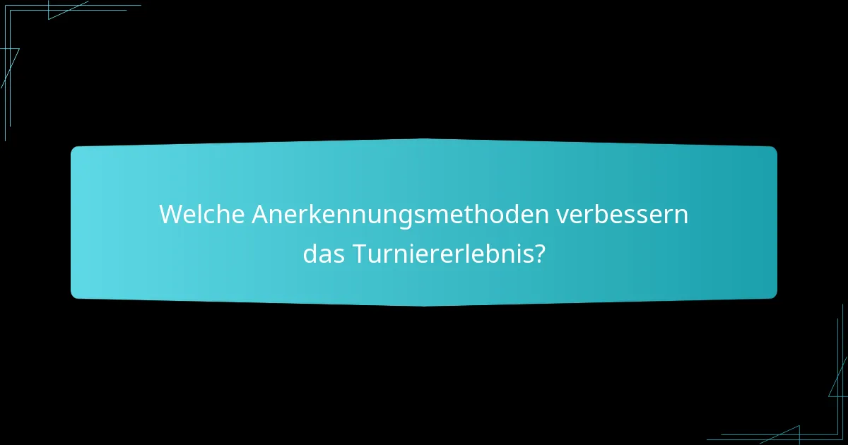 Welche Anerkennungsmethoden verbessern das Turniererlebnis?