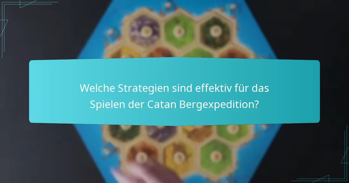 Welche Strategien sind effektiv für das Spielen der Catan Bergexpedition?