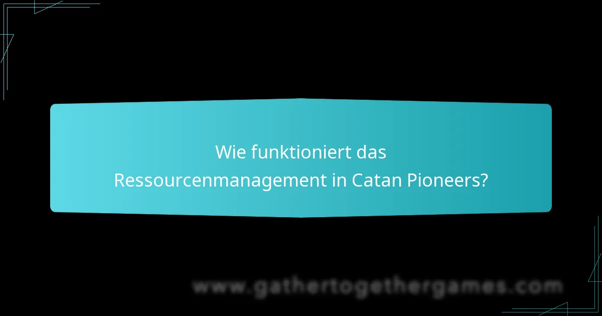 Wie funktioniert das Ressourcenmanagement in Catan Pioneers?