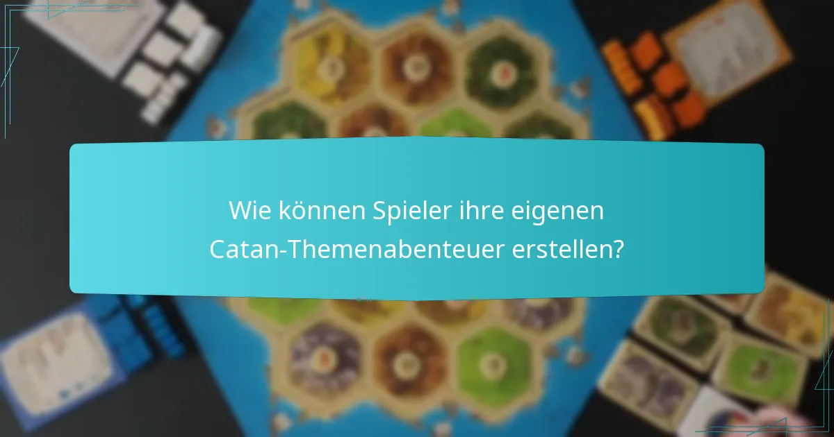 Wie können Spieler ihre eigenen Catan-Themenabenteuer erstellen?