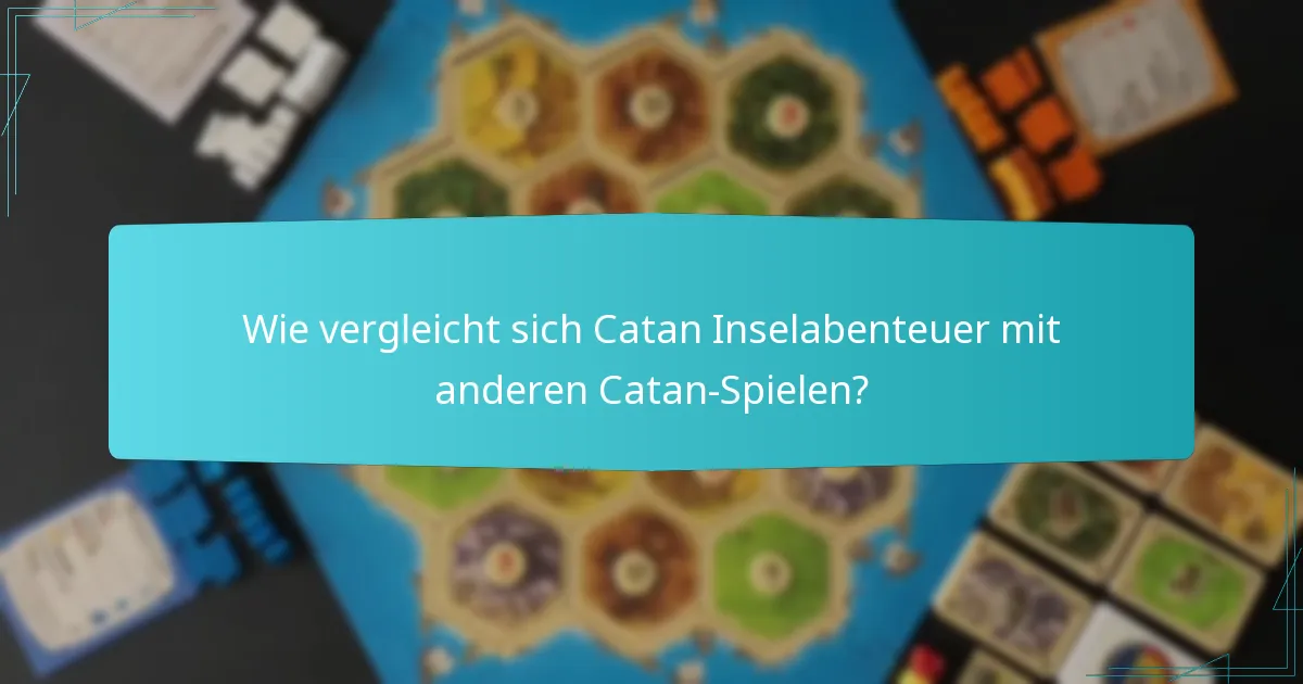 Wie vergleicht sich Catan Inselabenteuer mit anderen Catan-Spielen?